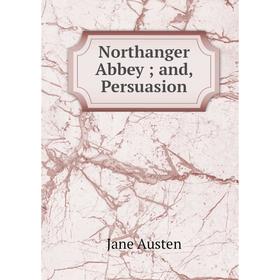 

Книга Northanger Abbey; and, Persuasion