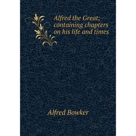 

Книга Alfred the Great; containing chapters on his life and times