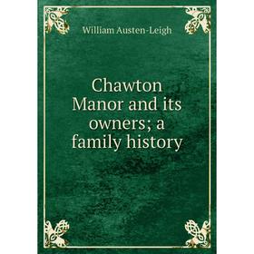 

Книга Chawton Manor and its owners; a family history