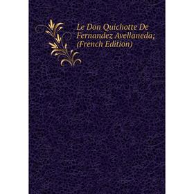 

Книга Le Don Quichotte De Fernandez Avellaneda;