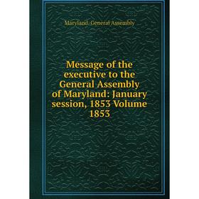 

Книга Message of the executive to the General Assembly of Maryland: January session, 1853 Volume 1853