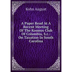 

Книга A Paper Read At A Recent Meeting Of The Kosmos Club Of Columbia, S.c.: On Taxation In South Carolina