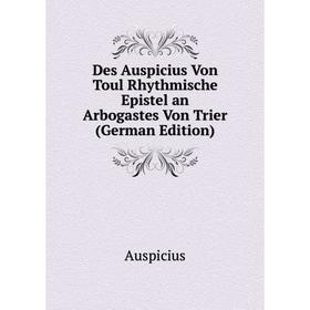 

Книга Des Auspicius Von Toul Rhythmische Epistel an Arbogastes Von Trier (German Edition)