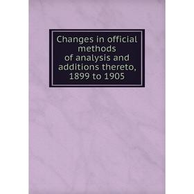 

Книга Changes in official methods of analysis and additions thereto, 1899 to 1905