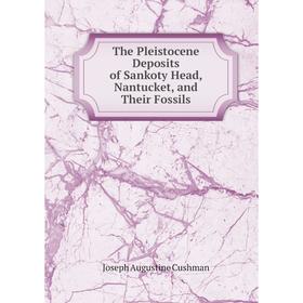 

Книга The Pleistocene Deposits of Sankoty Head, Nantucket, and Their Fossils