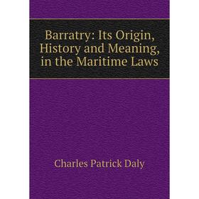 

Книга Barratry: Its Origin, History and Meaning, in the Maritime Laws