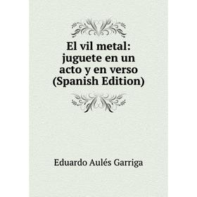 

Книга El vil metal: juguete en un acto y en verso (Spanish Edition)