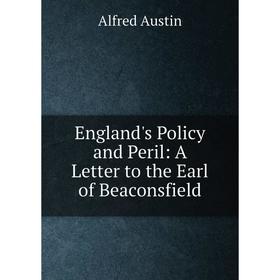 

Книга England's Policy and Peril: A Letter to the Earl of Beaconsfield