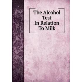 

Книга The Alcohol Test In Relation To Milk