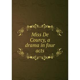 

Книга Miss De Courcy, a drama in four acts