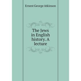 

Книга The Jews in English history. A lecture