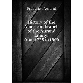 

Книга History of the American branch of the Aurand family: from 1725 to 1900