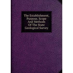 

Книга The Establishment, Purpose, Scope And Methods Of The State Geological Survey