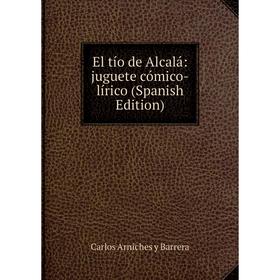 

Книга El tío de Alcalá: juguete cómico-lírico (Spanish Edition)