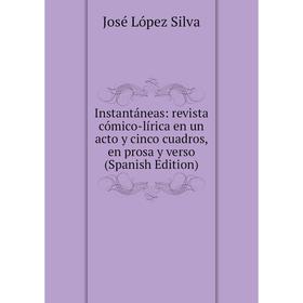 

Книга Instantáneas: revista cómico-lírica en un acto y cinco cuadros, en prosa y verso (Spanish Edition)
