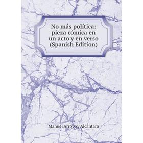 

Книга No más política: pieza cómica en un acto y en verso