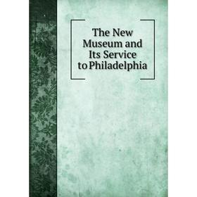 

Книга The New Museum and Its Service to Philadelphia