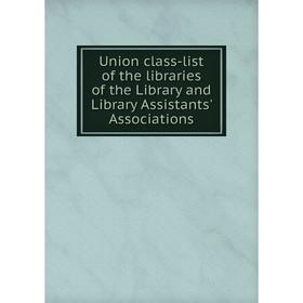 

Книга Union class-list of the libraries of the Library and Library Assistants' Associations