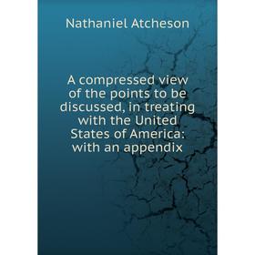 

Книга A compressed view of the points to be discussed, in treating with the United States of America: with an appendix