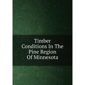 

Книга Timber Conditions In The Pine Region Of Minnesota