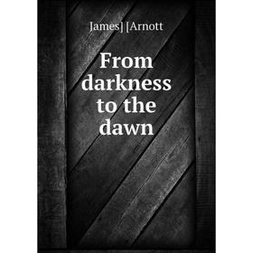 

Книга From darkness to the dawn