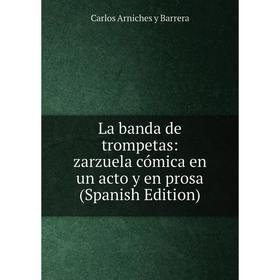 

Книга La banda de trompetas: zarz uela cómica en un acto y en prosa