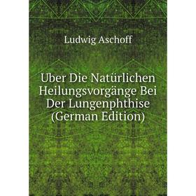 

Книга Uber Die Natürlichen Heilungsvorgänge Bei Der Lungenphthise (German Edition)
