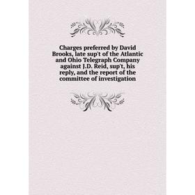 

Книга Charges preferred by David Brooks, late sup't of the Atlantic and Ohio Telegraph Company against