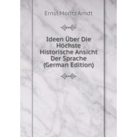 

Книга Ideen Über Die Höchste Historische Ansicht Der Sprache (German Edition)
