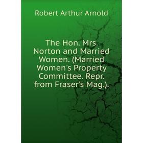 

Книга The Hon. Mrs. Norton and Married Women. (Married Women's Property Committee. Repr. from Fraser's Mag.).