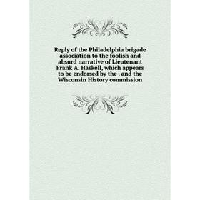 

Книга Reply of the Philadelphia brigade association to the foolish and absurd narrative of Lieutenant Frank A. Haskell