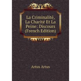 

Книга La Criminalité, La Charité Et La Peine: Discours