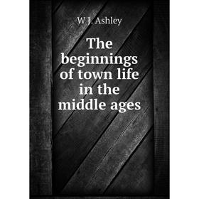 

Книга The beginnings of town life in the middle ages