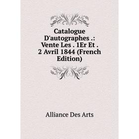 

Книга Catalogue D'autographes.: Vente Les. 1Er Et. 2 Avril 1844 (French Edition)