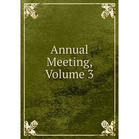 

Книга Annual Meeting, Volume 3