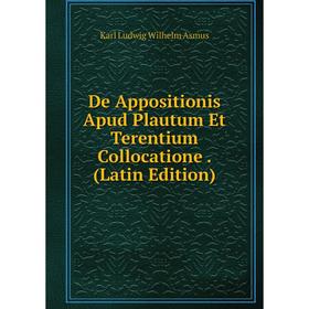 

Книга De Appositionis Apud Plautum Et Terentium Collocatione. (Latin Edition)