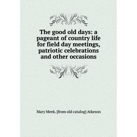 

Книга The good old days: a pageant of country life for field day meetings, patriotic celebrations and other occasions