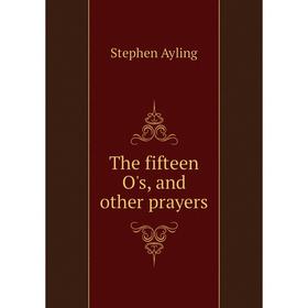 

Книга The fifteen O's, and other prayers