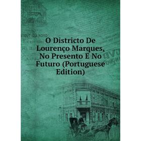 

Книга O Districto De Lourenço Marques, No Presento E No Futuro (Portuguese Edition)
