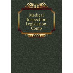 

Книга Medical Inspection Legislation, Comp