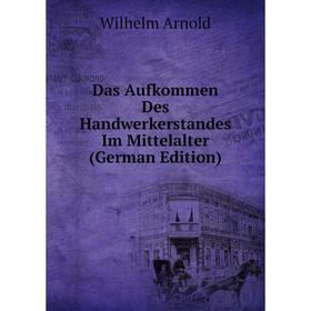 

Книга Das Aufkommen Des Handwerkerstandes Im Mittelalter (German Edition)