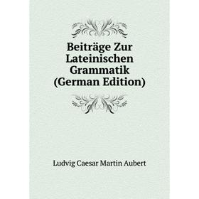 

Книга Beiträge Zur Lateinischen Grammatik (German Edition)