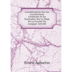 

Книга Considérations Sur Les Localisations Cérébrales Et En Particulier Sur Le Siège De La Faculté Du Langage Articulé