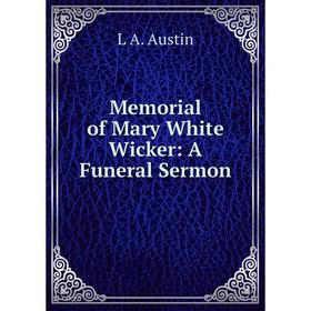 

Книга Memoria l of Mary White Wicker: A Funeral Sermon
