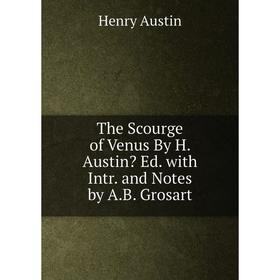 

Книга The Scourge of Venus By H. Austin Ed. with Intr. and Notes by A.B. Grosart