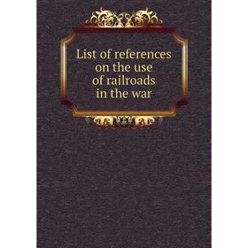 

Книга List of references on the use of railroads in the war