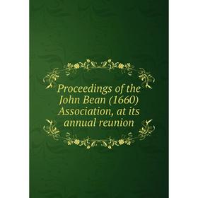 

Книга Proceedings of the John Bean (1660) Association, at its annual reunion