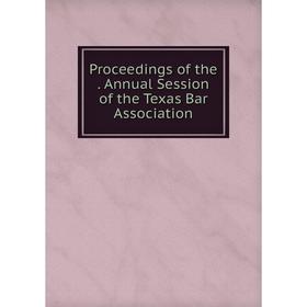 

Книга Proceedings of the. Annual Session of the Texas Bar Association