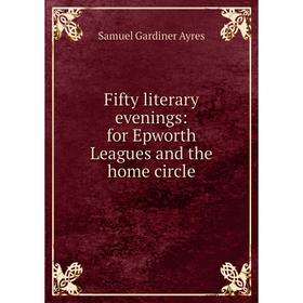 

Книга Fifty literary evenings: for Epworth Leagues and the home circle