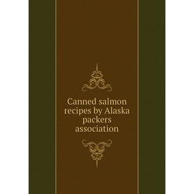 

Книга Canned salmon recipes by Alaska packers association